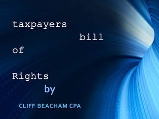 CLIFF BEACHAM CPA
by
taxpayers
bill
of
Rights
 