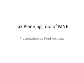 Tax Planning Tool of MNE
Presentation by Fred Awuttey
 