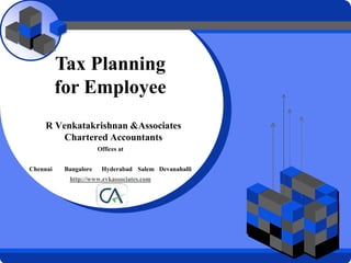 LOGO
R Venkatakrishnan &Associates
Chartered Accountants
Offices at
Chennai Bangalore Hyderabad Salem Devanahalli
http://www.rvkassociates.com
Tax Planning
for Employee
 