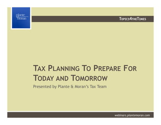 TAX PLANNING TO PREPARE FOR
TODAY AND TOMORROW
Presented by Plante & Moran’s Tax Team




                                         webinars.plantemoran.com
 