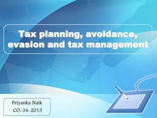 Tax planning, avoidance, 
evasion and tax management 
Priyanka Naik 
CO-34-2013 
 