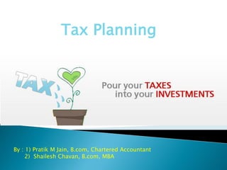 Tax Planning
By : 1) Pratik M Jain, B.com, Chartered Accountant
2) Shailesh Chavan, B.com, MBA
 