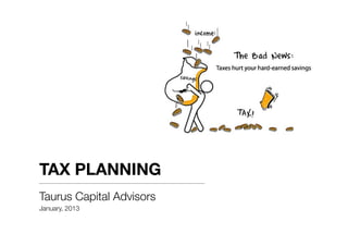 TAX PLANNING
Taurus Capital Advisors
January, 2013
 