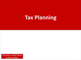 Tax Planning
Instruktur: Kardo Eliezer
& Bravo Aldito
 