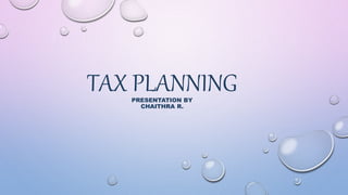 TAX PLANNING
PRESENTATION BY
CHAITHRA R.
 