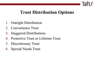 Trust Distribution Options
1.
2.
3.
4.
5.
6.

Outright Distribution
Convenience Trust
Staggered Distributions
Protective Trust or Lifetime Trust
Discretionary Trust
Special Needs Trust

 