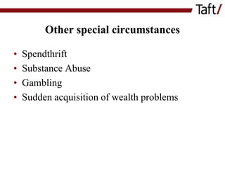 Other special circumstances
•
•
•
•

Spendthrift
Substance Abuse
Gambling
Sudden acquisition of wealth problems

 