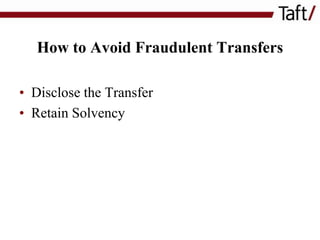 How to Avoid Fraudulent Transfers
• Disclose the Transfer
• Retain Solvency

 