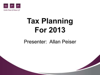 Tax Planning
   For 2013
Presenter: Allan Peiser
 