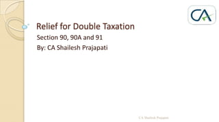 Relief for Double Taxation
Section 90, 90A and 91
By: CA Shailesh Prajapati

CA Shailesh Prajapati

 