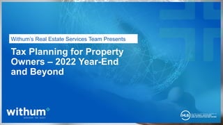 1
2020 WithumSmith+Brown, PC
Tax Planning for Property
Owners – 2022 Year-End
and Beyond
Withum’s Real Estate Services Team Presents
 