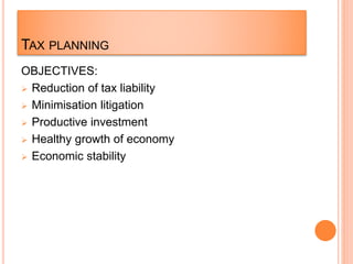 TAX PLANNING
OBJECTIVES:
 Reduction of tax liability
 Minimisation litigation
 Productive investment
 Healthy growth of economy
 Economic stability
 