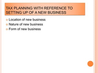 TAX PLANNING WITH REFERENCE TO
SETTING UP OF A NEW BUSINESS
 Location of new business
 Nature of new business
 Form of new business
 