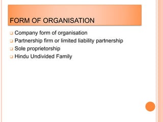 FORM OF ORGANISATION
 Company form of organisation
 Partnership firm or limited liability partnership
 Sole proprietorship
 Hindu Undivided Family
 