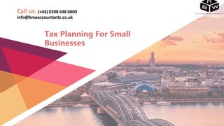 Call us: (+44) 0208 648 0800
info@bnwaccountants.co.uk
Tax Planning For Small
Businesses
 