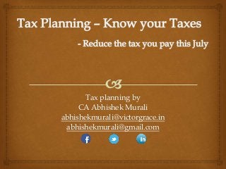 Tax planning by
CA Abhishek Murali
abhishekmurali@victorgrace.in
abhishekmurali@gmail.com
 
