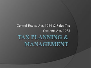 Central Excise Act, 1944 & Sales Tax
Customs Act, 1962
 