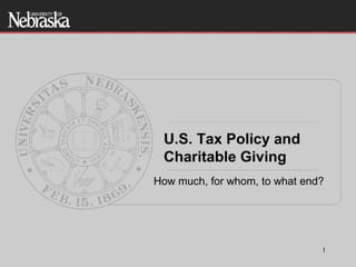 U.S. Tax Policy and
 Charitable Giving
How much, for whom, to what end?




                               1
                                   1
 