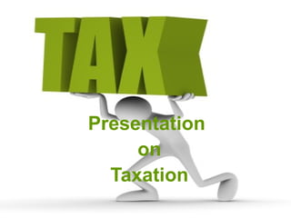 Presentation
     on
  Taxation
 