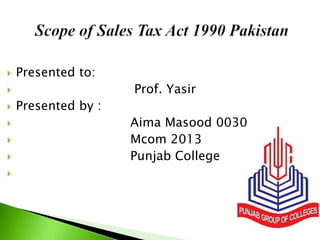    Presented to:
                    Prof. Yasir
   Presented by :
                    Aima Masood 0030
                    Mcom 2013
                    Punjab College

 