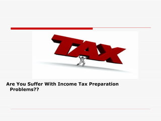 Are You Suffer With Income Tax Preparation Problems?? 