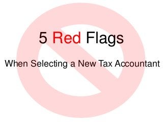 5 Red Flags
When Selecting a New Tax Accountant

 