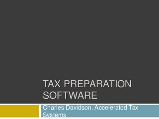 TAX PREPARATION
SOFTWARE
Charles Davidson, Accelerated Tax
Systems
 