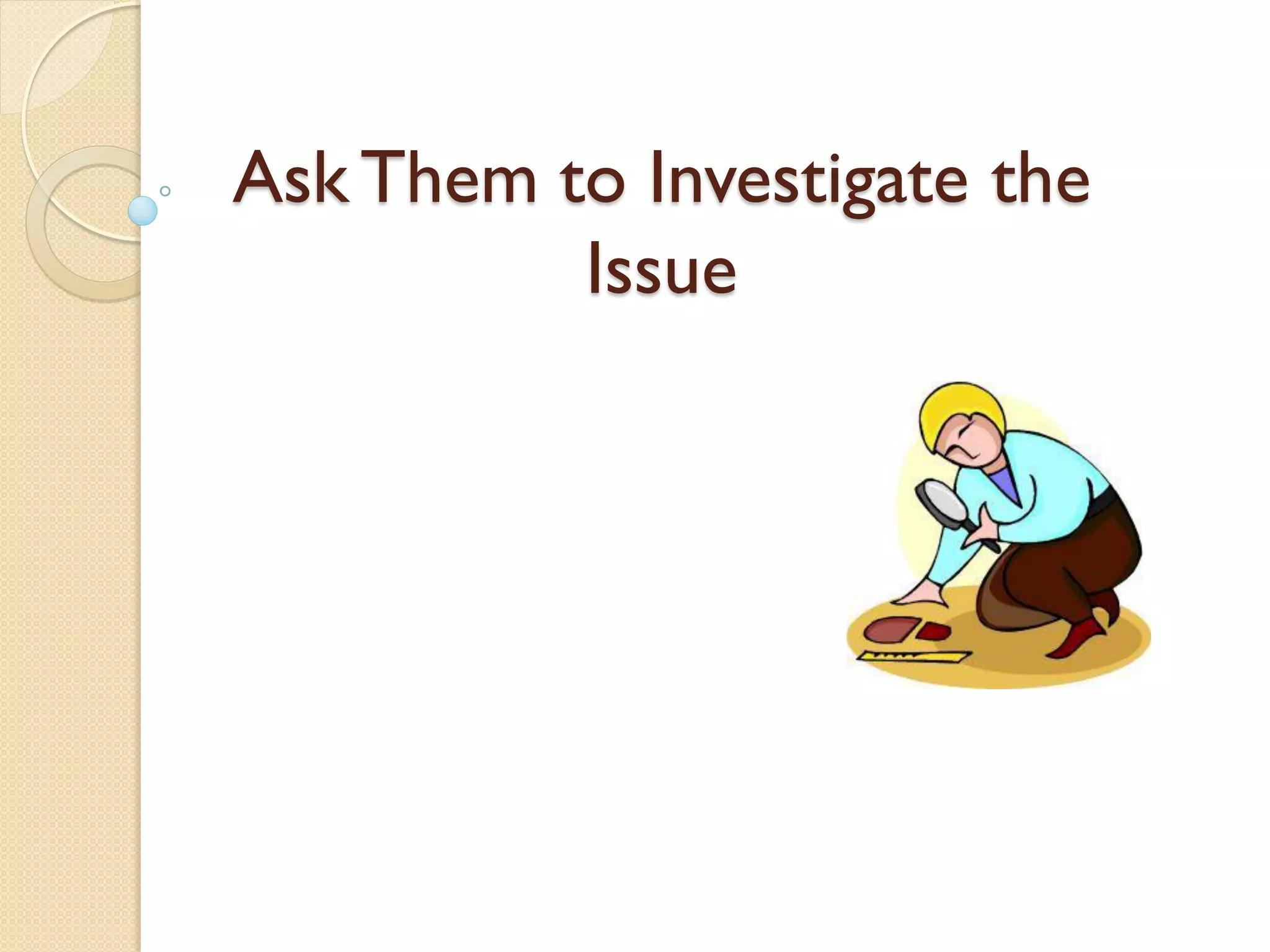 Ask Them to Investigate the
Issue