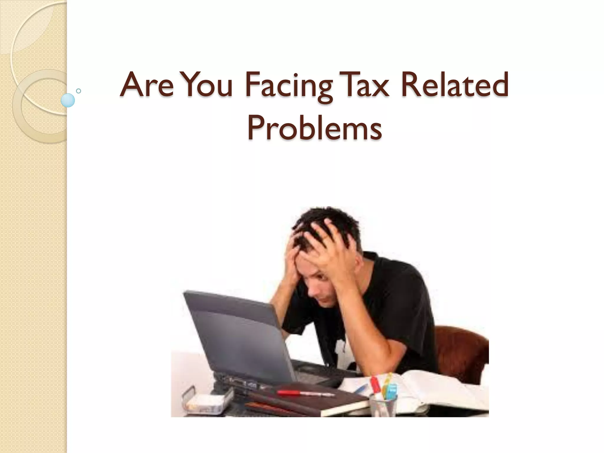 AreYou Facing Tax Related
Problems