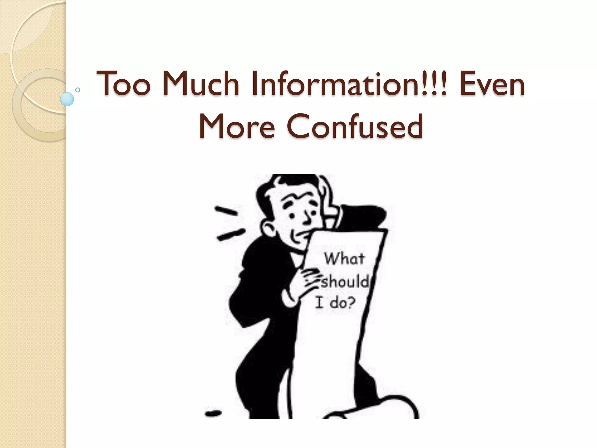 Too Much Information!!! Even
More Confused