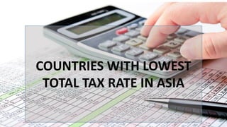 COUNTRIES WITH LOWEST
TOTAL TAX RATE IN ASIA
 