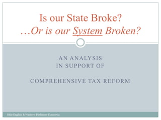 An analysis In Support of  Comprehensive Tax Reform Olde English & Western Piedmont Consortia Is our State Broke?…Or is our System Broken? 