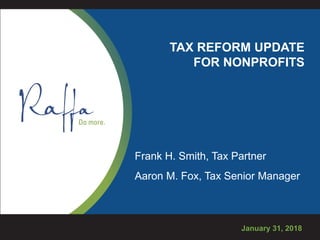 TAX REFORM UPDATE
FOR NONPROFITS
January 31, 2018
Frank H. Smith, Tax Partner
Aaron M. Fox, Tax Senior Manager
 