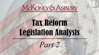 Tax Reform Legislation
Analysis
An overview of the Tax Cuts and Jobs Act of 2017
 