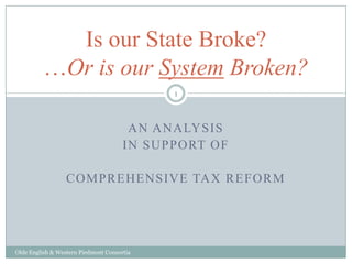 An analysis In Support of  Comprehensive Tax Reform Olde English & Western Piedmont Consortia Is our State Broke?…Or is our System Broken? 1 