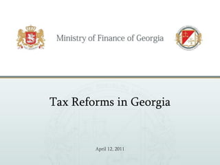 Tax Reforms in Georgia


        April 12, 2011
 
