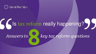 Answers to key tax reform questions
Is tax reform really happening?
 