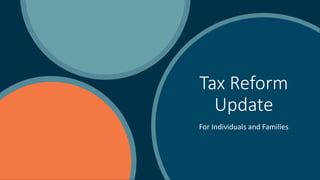 Tax Reform
Update
For Individuals and Families
 