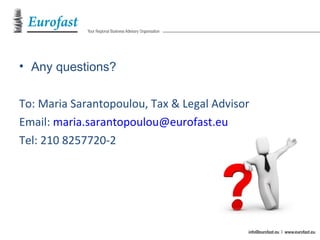 • Any questions?
Το: Maria Sarantopoulou, Tax & Legal Advisor
Email: maria.sarantopoulou@eurofast.eu
Tel: 210 8257720-2
 