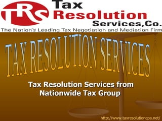 Tax Resolution Services from
   Nationwide Tax Group


                   http://www.taxresolutioncpa.net/
 