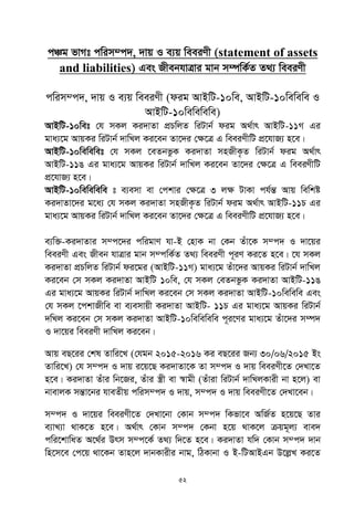 52
cÂg fvMt cwim¤c`, `vq I e¨q weeiYx (statement of assets
and liabilities) Ges RxebhvÎvi gvb m¤úwK©Z Z_¨ weeiYx
cwim¤c`, `vq I e¨q weeiYx (dig AvBwU-10we, AvBwU-10wewewe I
AvBwU-10wewewewe)
AvBwU-10wet †h mKj Ki`vZv cÖPwjZ wiUvb© dig A_©vr AvBwU-11M Gi
gva¨‡g AvqKi wiUvb© `vwLj Ki‡eb Zv‡`i †ÿ‡Î G weeiYxwU cÖ‡hvR¨ n‡e|
AvBwU-10wewewet †h mKj ‡eZbfzK Ki`vZv mnRxK…Z wiUvb© dig A_©vr
AvBwU-11O Gi gva¨‡g AvqKi wiUvb© `vwLj Ki‡eb Zv‡`i †ÿ‡Î G weeiYxwU
cÖ‡hvR¨ n‡e|
AvBwU-10wewewewe t e¨emv ev †ckvi †ÿ‡Î 3 jÿ UvKv ch©šÍ Avq wewkó
Ki`vZv‡`i g‡a¨ †h mKj Ki`vZv mnRxK…Z wiUvb© dig A_©vr AvBwU-11P Gi
gva¨‡g AvqKi wiUvb© `vwLj Ki‡eb Zv‡`i †ÿ‡Î G weeiYxwU cÖ‡hvR¨ n‡e|
e¨w³-Ki`vZvi m¤c‡`i cwigvY hv-B †nvK bv †Kb Zuv‡K m¤c` I `v‡qi
weeiYx Ges Rxeb hvÎvi gvb m¤cwK©Z Z_¨ weeiYx c~iY Ki‡Z n‡e| ‡h mKj
Ki`vZv cÖPwjZ wiUvb© di‡gi (AvBwU-11M) gva¨‡g Zuv‡`i AvqKi wiUvb© `vwLj
Ki‡eb †m mKj Ki`vZv AvBwU 10we, †h mKj †eZbfzK Ki`vZv AvBwU-11O
Gi gva¨‡g AvqKi wiUvb© `vwLj Ki‡eb †m mKj Ki`vZv AvBwU-10wewewe Ges
†h mKj ‡ckvRxwe ev e¨emvqx Ki`vZv AvBwU- 11P Gi gva¨‡g AvqKi wiUvb©
`wLj Ki‡eb †m mKj Ki`vZv AvBwU-10wewewewe c~i‡Yi gva¨‡g Zuv‡`i m¤ú`
I `v‡qi weeiYx `vwLj Ki‡eb|
Avq eQ‡ii †kl Zvwi‡L (†hgb 2015-2016 Ki eQ‡ii Rb¨ 30/06/2015 Bs
Zvwi‡L) †h m¤c` I `vq i‡q‡Q Ki`vZv‡K Zv m¤c` I `vq weeiYx‡Z †`Lv‡Z
n‡e| Ki`vZv Zuvi wb‡Ri, Zuvi ¯¿x ev ¯^vgx (Zuviv wiUvb© `vwLjKvix bv n‡j) ev
bvevjK mšÍv‡bi hveZxq cwim¤c` I `vq, m¤c` I `vq weeiYx‡Z †`Lv‡eb|
m¤c` I `v‡qi weeiYx‡Z †`Lv‡bv †Kvb m¤c` wKfv‡e AwR©Z n‡q‡Q Zvi
e¨vL¨v _vK‡Z n‡e| A_©vr †Kvb m¤c` †Kbv n‡q _vK‡j µqg~j¨ eve`
cwi‡kvwaZ A‡_©i Drm m¤c‡K© Z_¨ w`‡Z n‡e| Ki`vZv hw` †Kvb m¤c` `vb
wn‡m‡e †c‡q _v‡Kb Zvn‡j `vbKvixi bvg, wVKvbv I B-wUAvBGb D‡jøL Ki‡Z
 