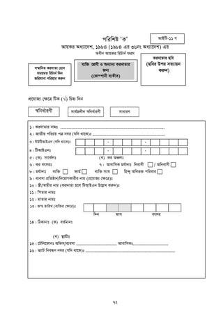 72
cwiwkó ÔKÕ
AvqKi Aa¨v‡`k, 1984 (1984 Gi 36bs Aa¨v‡`k) Gi
Aaxb AvqKi wiUvb© dig
cÖ‡hvR¨ †¶‡Î wUK () wPý w`b
¯^wba©viYx mve©Rbxb ¯^wba©viYx mvaviY
1| Ki`vZvi bvgt .....................................................................................
2| RvZxq cwiPq cÎ b¤^i (hw` _v‡K)t ...........................................................
3| BDwUAvBGb (hw` _v‡K)t - -
4| wUAvBGbt - -
5| (K) mv‡K©jt (L) Ki AÂjt
6| Ki ermit 7| AvevwmK gh©v`vt wbevmx  / Awbevmx 
8| gh©v`vt e¨w³  dvg©  e¨w³ msN  wn›`y Awef³ cwievi 
9| e¨emv cÖwZôvb/wb‡qvMKvixi bvg (cÖ‡hvR¨ †¶‡Î)t
10| ¯¿x/¯^vgxi bvg (Ki`vZv n‡j wUAvBGb D‡jøL Kiæb)t
11| wcZvi bvgt
12| gvZvi bvgt
13| Rš§ ZvwiL (e¨w³i †¶‡Î)t
w`b gvm ermi
14| wVKvbvt (K) eZ©gvbt
(L) ¯’vqxt
15| ‡Uwj‡dvbt Awdm/e¨emv ................................. AvevwmKt.............................
16| f¨vU wbeÜb b¤^i (hw` _v‡K)t .........................................................................
m¤§vwbZ Ki`vZv †nvb
mgqgZ wiUvb© w`b
Rwigvbv cwinvi Kiæb
e¨w³ ‡kÖYx I Ab¨vb¨ Ki`vZvi
Rb¨
(†Kv¤cvbx e¨ZxZ)
Ki`vZvi Qwe
(Qwei Dci mZ¨vqb
Kiæb)
AvBwU-11 M
 