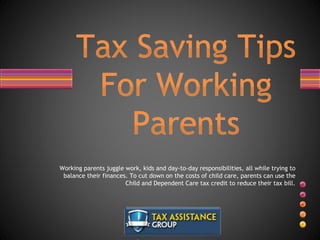 Working parents juggle work, kids and day-to-day responsibilities, all while trying to
balance their finances. To cut down on the costs of child care, parents can use the
Child and Dependent Care tax credit to reduce their tax bill.
 