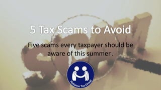Five scams every taxpayer should be
aware of this summer..
 