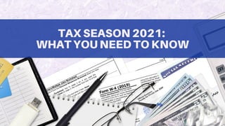 TAX SEASON 2021:
WHAT YOU NEED TO KNOW
 