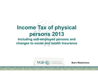 Income Tax of physical
    persons 2013
 Including self-employed persons and
changes to social and health insurance




                                  Bart Waterloos


                    1
 