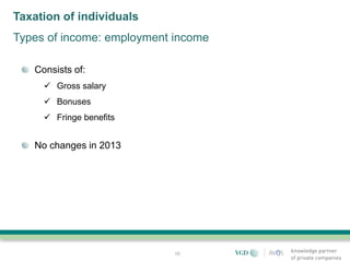 Taxation of individuals
Types of income: employment income

   Consists of:
      Gross salary
      Bonuses
      Fringe benefits


   No changes in 2013




                            10
 