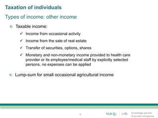 Taxation of individuals
Types of income: other income
    Taxable income:
       Income from occasional activity
       Income from the sale of real estate
       Transfer of securities, options, shares
       Monetary and non-monetary income provided to health care
        provider or its employee/medical staff by explicitly selected
        persons, no expenses can be applied

    Lump-sum for small occasional agricultural income




                                       14
 