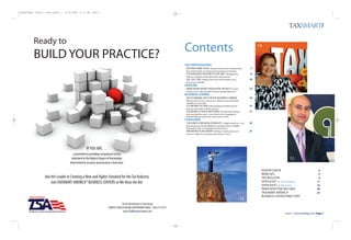 TaxSmartMag   Issue 1 Final:Layout 1   12/30/2008   11:15 AM   Page 2




              Ready to
                                                                                                                                    Contents                                                               14

              BUILD YOUR PRACTICE?
                                                                                                                                    TAX PROFESSIONAL
                                                                                                                                    TAX PRO GAME PLAN Tax pros or any service industry, these         7
                                                                                                                                    four fundamentals are necessary for growing your business.
                                                                                                                                    THE INSIDIOUS NATURE OF THE AMT Managing the                      8
                                                                                                                                    tedious, complexity of the alternative minimum tax.
                                                                                                                                    OIC–OH, I SEE Helping clients get rid of tax debt, not as         10
                                                                                                                                    easy as we would like.
                                                                                                                                    FEATURE
                                                                                                                                    MAKE MORE MONEY RECESSION OR NOT Put more                         12
                                                                                                                                    money in your clients’ pockets and your pockets grow too!
                                                                                                                                    BUSINESS OWNER
                                                                                                                                    TAX PLANNING TIPS FOR THE BUSINESS OWNER                          16
                                                                                                                                    What you don’t know can hurt you. Make sure you read these
                                                                                                                                    valuable tax saving tips.
                                                                                                                                    S CORP WHY & HOW Understanding the entity that can                17
                                                                                                                                    save you thousands of dollars in taxes.
                                                                                                                                    SCOOPING UP ROCK-BOTTOMS The real estate investor                 17
                                                                                                                                    rally is around the corner. Learn how the Cost Segregation
                                                                                                                                    method helps you keep even more of your money.
                                                                                                                                    CONSUMER
                                                                                                                                    THE SUBTLE EROSION OF WEALTH Wealth Series Part 1 of 4.           19
                                                                                                                                    Upcoming issues include Wealth Accumulation (Part 2), Wealth
                                                                                                                                    Preservation (Part 3), and Wealth Transfer (Part 4).
                                                                                                                                    DREAM BIG PLAN SMART Thinking of starting your own                21
                                                                                                                                    business? Make sure you keep these things in mind.




                                                         IF YOU ARE . . .
                                             committed to providing exceptional service
                                            dedicated to the highest degree of knowledge                                                                                                                                      11
                                           determined to increase your business client base

                                                                                                                                                                                                            EDITOR’S NOTE                               4
                                                                                                                                                                                                            WEBCLIPS                                    5
                     Join the Leader in Creating a New and Higher Standard for the Tax Industry                                                                                                             TAX BULLETIN                                6
                          Join TAXSMART AMERICA® BUSINESS CENTERS as We Raise the Bar                                                                                                                       SPOTLIGHT On Jay Chimayan                  11
                                                                                                                                                                                                            SPOTLIGHT On Diane Jara                    14
                                                                                                                                                                                                            PARSE WITH THE PRO Q&A                     20
                                                                                                                                                                                                            TAXSMART AMERICA                           22
                                                                                                                                                                                                            BUSINESS CENTER DIRECTORY
                                                                                                                                                                                                 12
                                                                                         For An Alternative to Franchising
                                                                             CONTACT OUR LICENSING DEPARTMENTTODAY ● 858 277-0775
                                                                                          www.TSABusinessCenters.com
                                                                                                                                                                                                                           Issue 1 I TaxSmartMag.com I Page 3
 