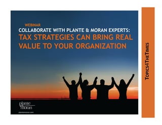 WEBINAR
COLLABORATE WITH PLANTE & MORAN EXPERTS:
TAX STRATEGIES CAN BRING REAL
VALUE TO YOUR ORGANIZATION




                                           TOPICS4THETIMES
plantemoran.com
 